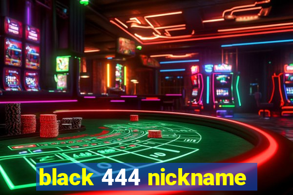 black 444 nickname